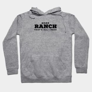 MORE RANCH IS ALL I NEED Hoodie